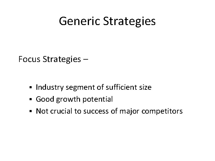 Generic Strategies Focus Strategies – Industry segment of sufficient size § Good growth potential