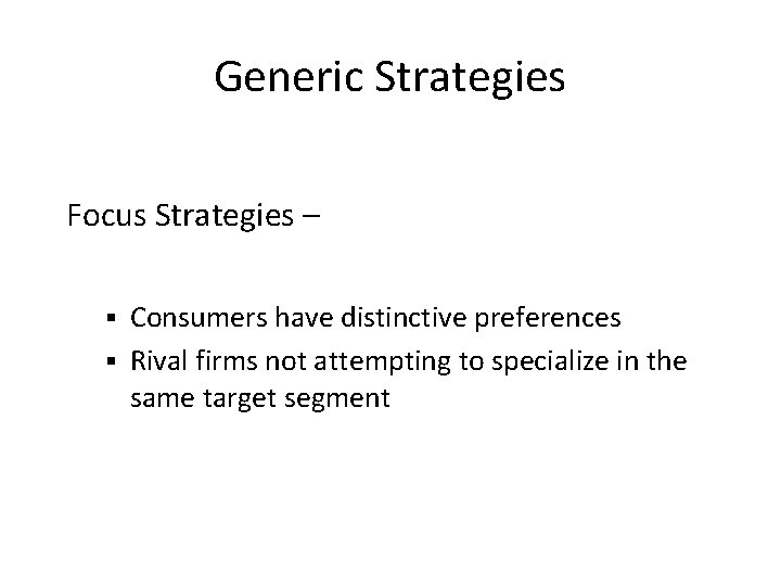 Generic Strategies Focus Strategies – Consumers have distinctive preferences § Rival firms not attempting
