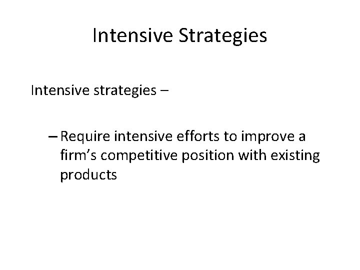 Intensive Strategies Intensive strategies – – Require intensive efforts to improve a firm’s competitive