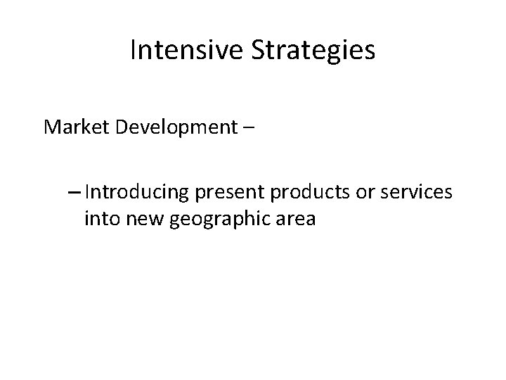 Intensive Strategies Market Development – – Introducing present products or services into new geographic
