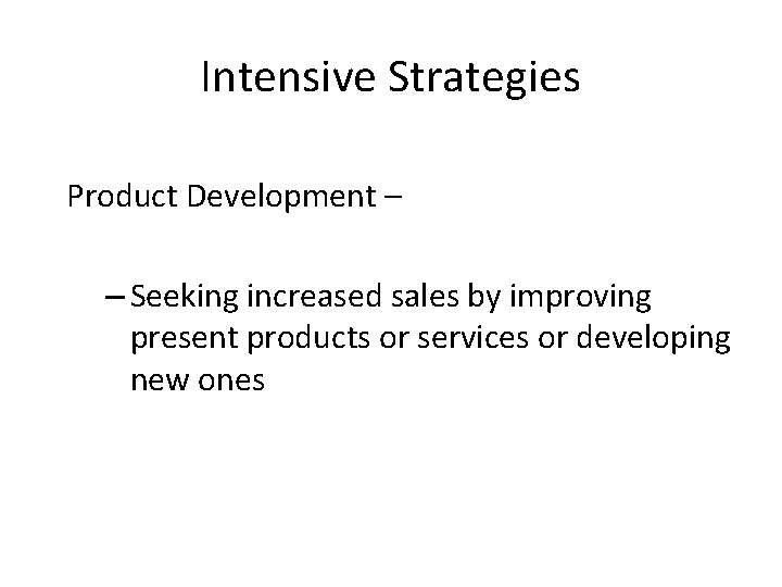 Intensive Strategies Product Development – – Seeking increased sales by improving present products or