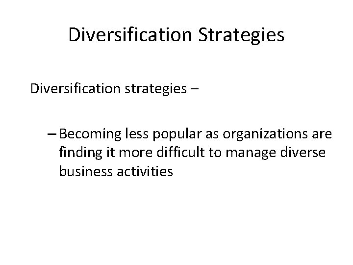 Diversification Strategies Diversification strategies – – Becoming less popular as organizations are finding it