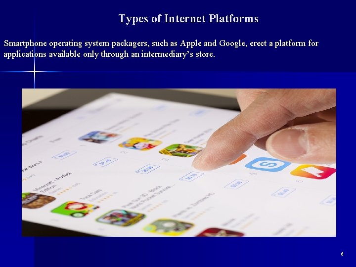 Types of Internet Platforms Smartphone operating system packagers, such as Apple and Google, erect