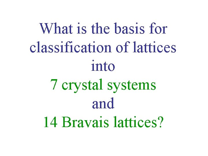 What is the basis for classification of lattices into 7 crystal systems and 14