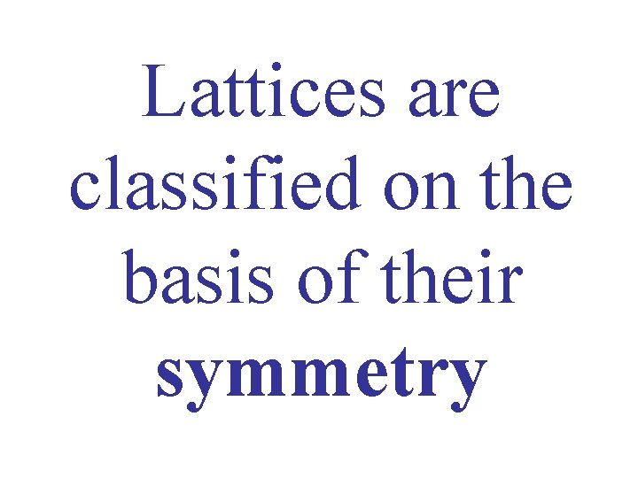 Lattices are classified on the basis of their symmetry 