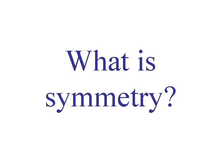 What is symmetry? 
