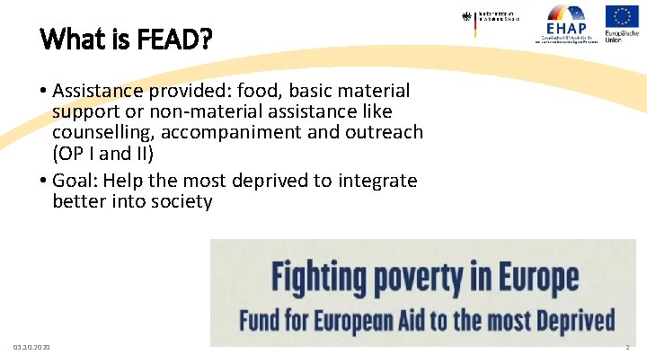 What is FEAD? • Assistance provided: food, basic material support or non-material assistance like