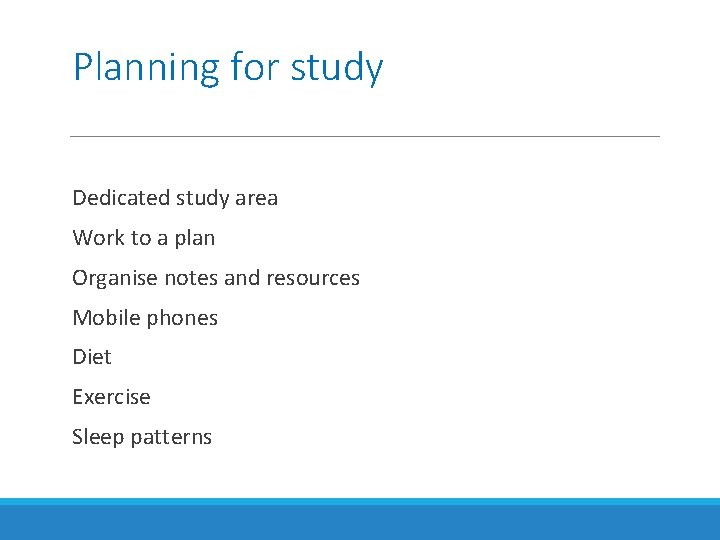 Planning for study Dedicated study area Work to a plan Organise notes and resources