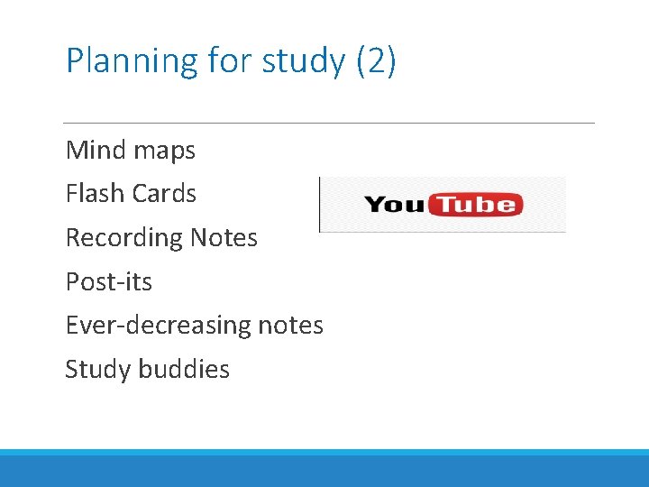 Planning for study (2) Mind maps Flash Cards Recording Notes Post-its Ever-decreasing notes Study
