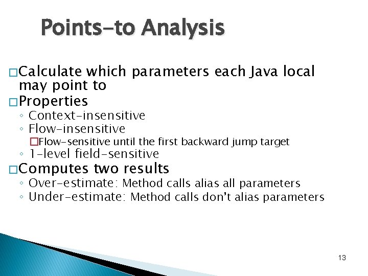 Points-to Analysis � Calculate which parameters each Java local may point to � Properties