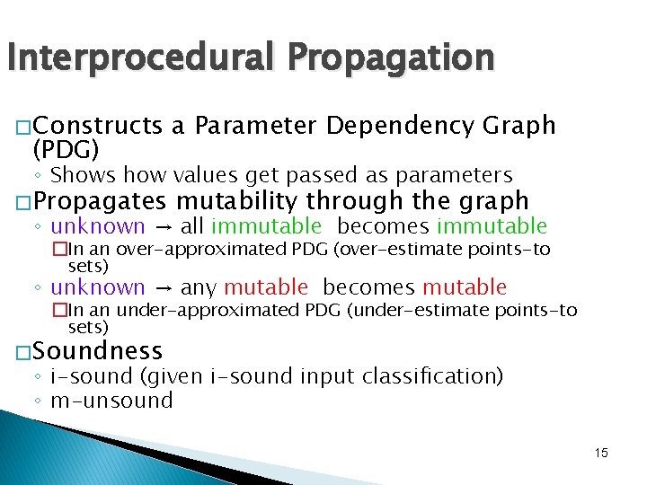Interprocedural Propagation � Constructs (PDG) a Parameter Dependency Graph ◦ Shows how values get