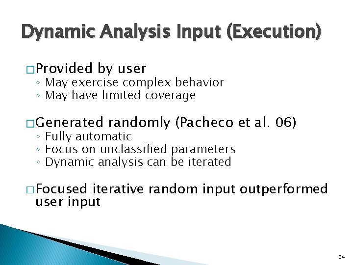 Dynamic Analysis Input (Execution) � Provided by user ◦ May exercise complex behavior ◦