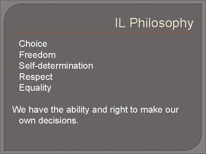 IL Philosophy Choice Freedom Self-determination Respect Equality We have the ability and right to
