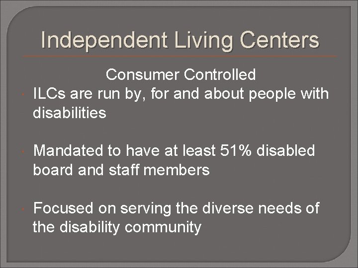 Independent Living Centers Consumer Controlled ILCs are run by, for and about people with