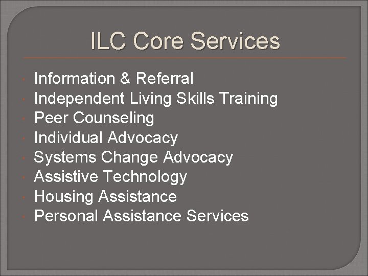 ILC Core Services Information & Referral Independent Living Skills Training Peer Counseling Individual Advocacy