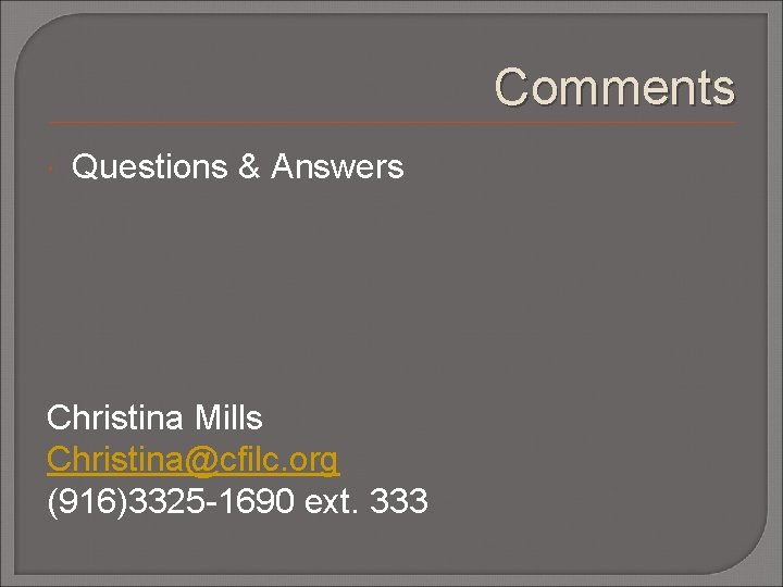 Comments Questions & Answers Christina Mills Christina@cfilc. org (916)3325 -1690 ext. 333 