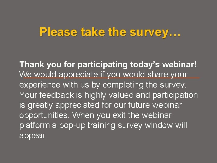 Please take the survey… Thank you for participating today’s webinar! We would appreciate if