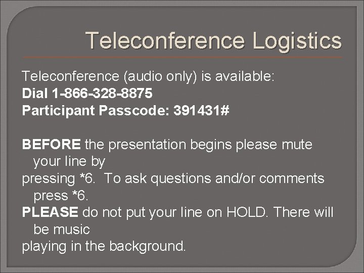 Teleconference Logistics Teleconference (audio only) is available: Dial 1 -866 -328 -8875 Participant Passcode: