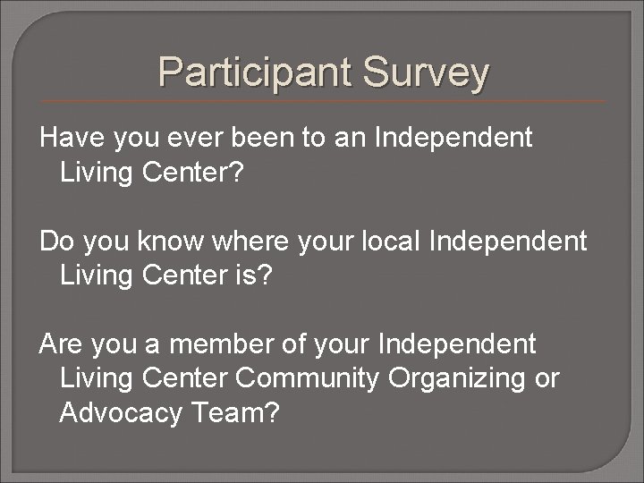 Participant Survey Have you ever been to an Independent Living Center? Do you know