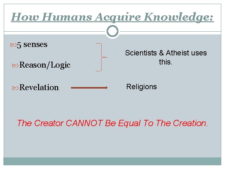 How Humans Acquire Knowledge: 5 senses Reason/Logic Scientists & Atheist uses this. Revelation Religions