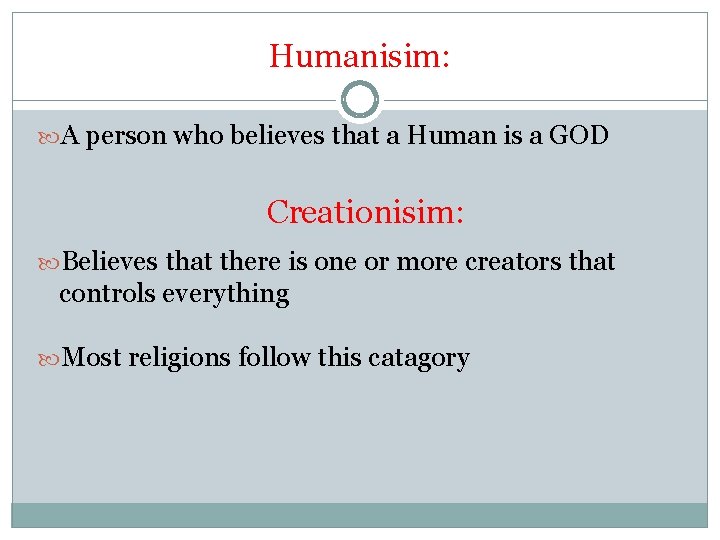 Humanisim: A person who believes that a Human is a GOD Creationisim: Believes that