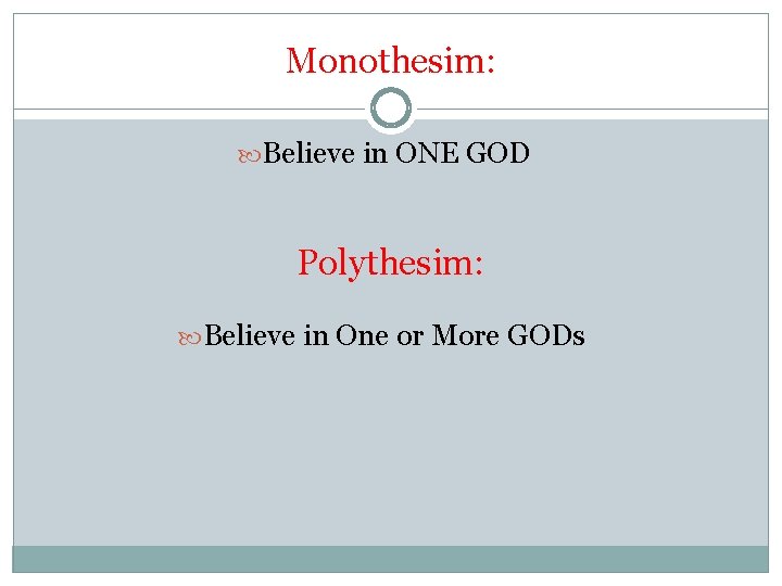 Monothesim: Believe in ONE GOD Polythesim: Believe in One or More GODs 