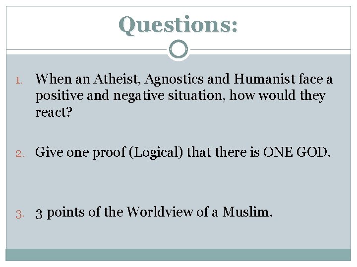 Questions: 1. When an Atheist, Agnostics and Humanist face a positive and negative situation,