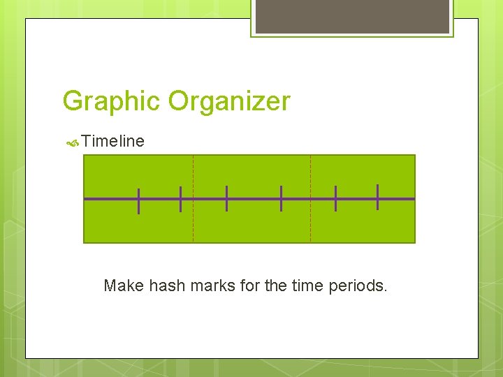 Graphic Organizer Timeline Make hash marks for the time periods. 