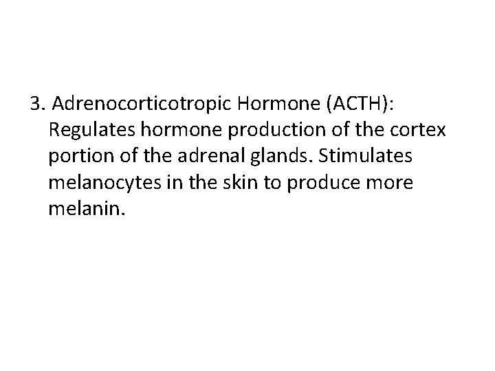 3. Adrenocorticotropic Hormone (ACTH): Regulates hormone production of the cortex portion of the adrenal