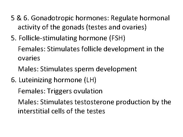 5 & 6. Gonadotropic hormones: Regulate hormonal activity of the gonads (testes and ovaries)