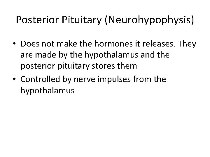 Posterior Pituitary (Neurohypophysis) • Does not make the hormones it releases. They are made
