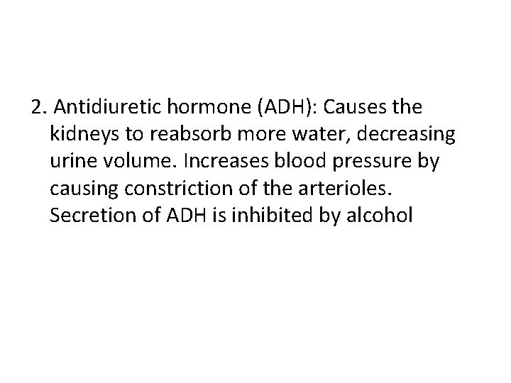 2. Antidiuretic hormone (ADH): Causes the kidneys to reabsorb more water, decreasing urine volume.