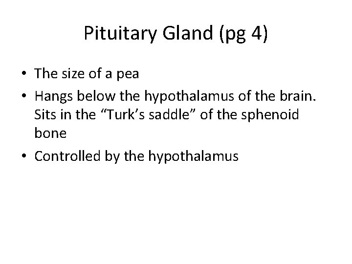 Pituitary Gland (pg 4) • The size of a pea • Hangs below the