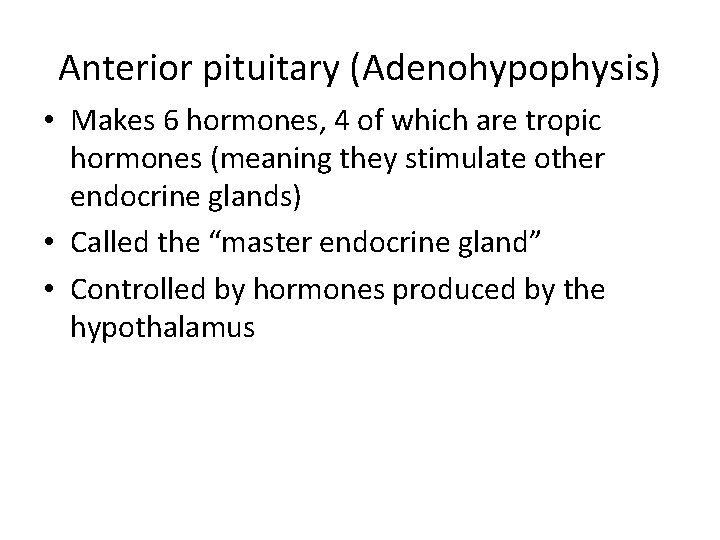 Anterior pituitary (Adenohypophysis) • Makes 6 hormones, 4 of which are tropic hormones (meaning