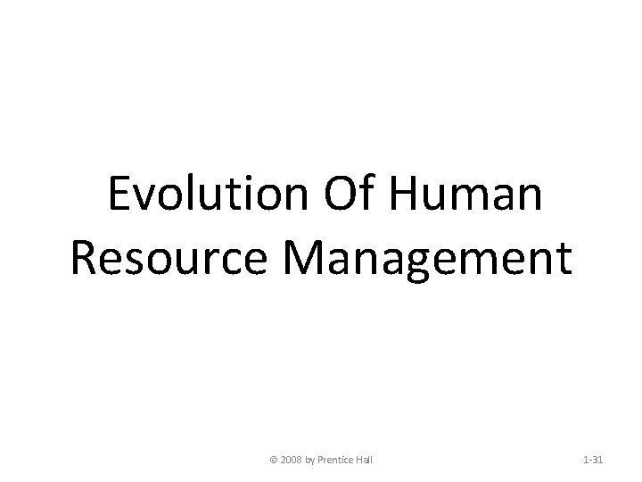 Evolution Of Human Resource Management © 2008 by Prentice Hall 1 -31 
