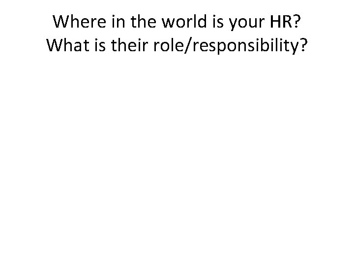 Where in the world is your HR? What is their role/responsibility? 