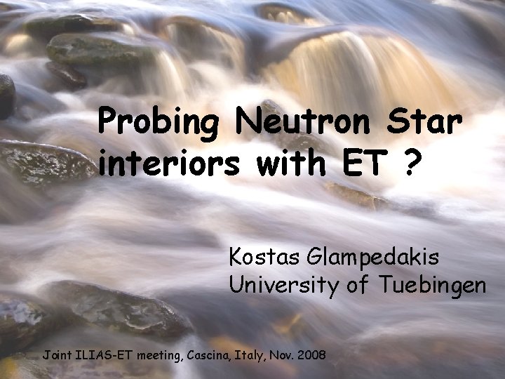 Probing Neutron Star interiors with ET ? Kostas Glampedakis University of Tuebingen Joint ILIAS-ET