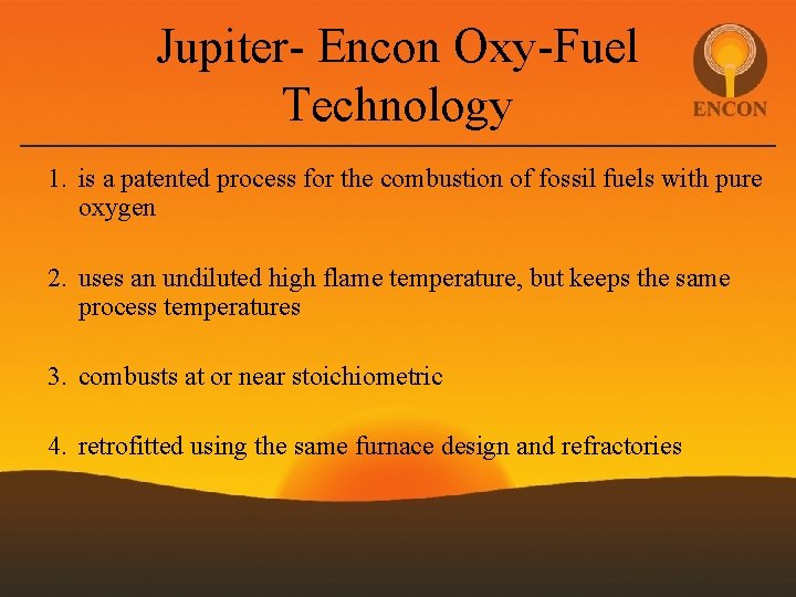 Jupiter- Encon Oxy-Fuel Technology 1. is a patented process for the combustion of fossil