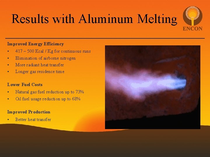 Results with Aluminum Melting Improved Energy Efficiency • • 417 – 500 Kcal /