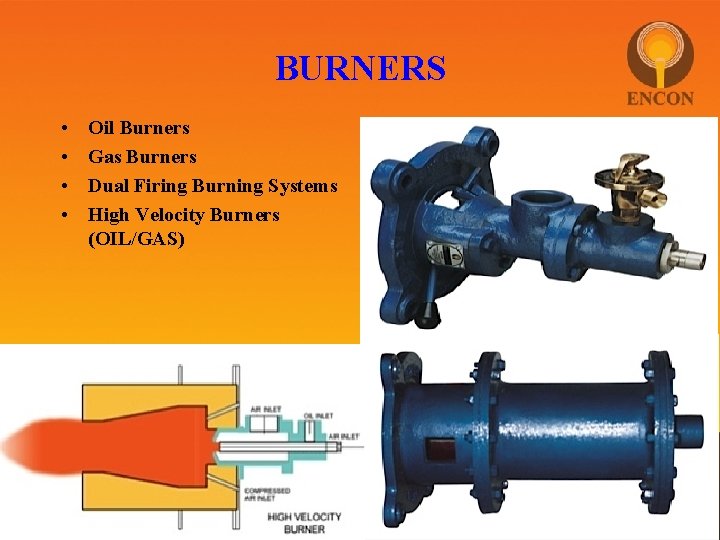 BURNERS • • Oil Burners Gas Burners Dual Firing Burning Systems High Velocity Burners