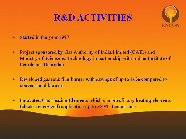 R&D ACTIVITIES • Started in the year 1997 • Project sponsored by Gas Authority