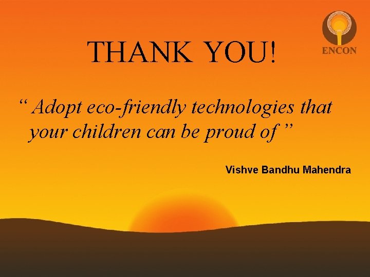 THANK YOU! “ Adopt eco-friendly technologies that your children can be proud of ”
