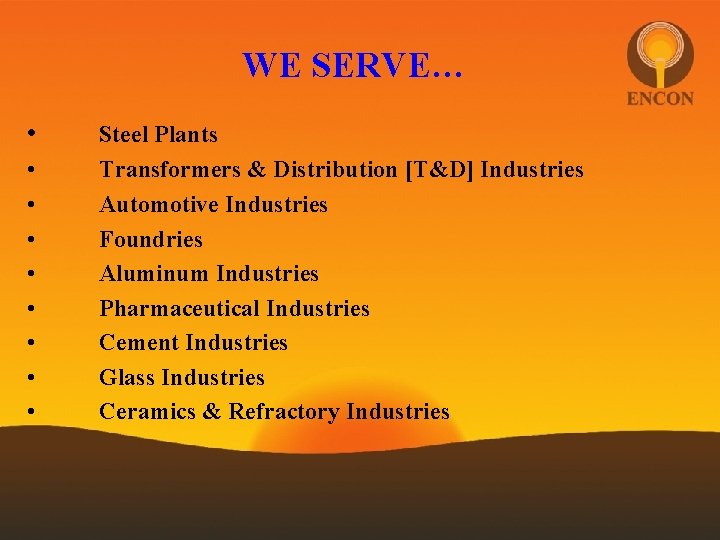 WE SERVE… • • • Steel Plants Transformers & Distribution [T&D] Industries Automotive Industries