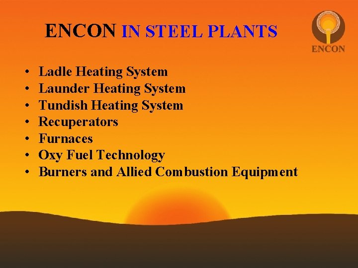 ENCON IN STEEL PLANTS • • Ladle Heating System Launder Heating System Tundish Heating