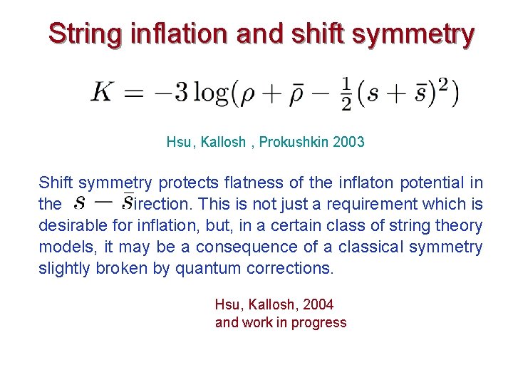 String inflation and shift symmetry Hsu, Kallosh , Prokushkin 2003 Shift symmetry protects flatness