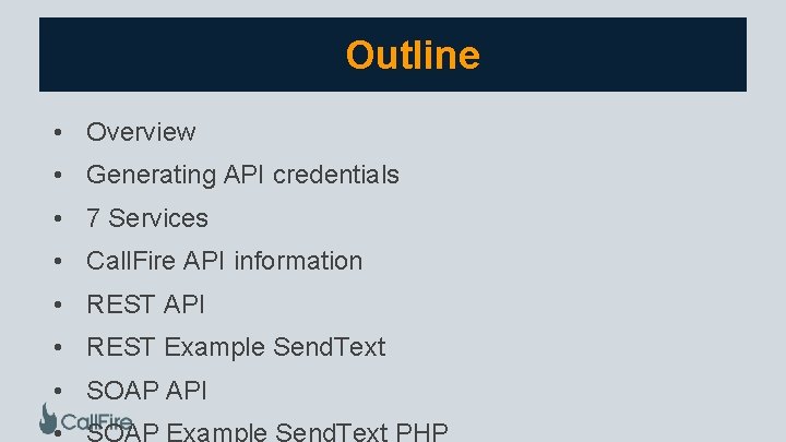 Outline • Overview • Generating API credentials • 7 Services • Call. Fire API