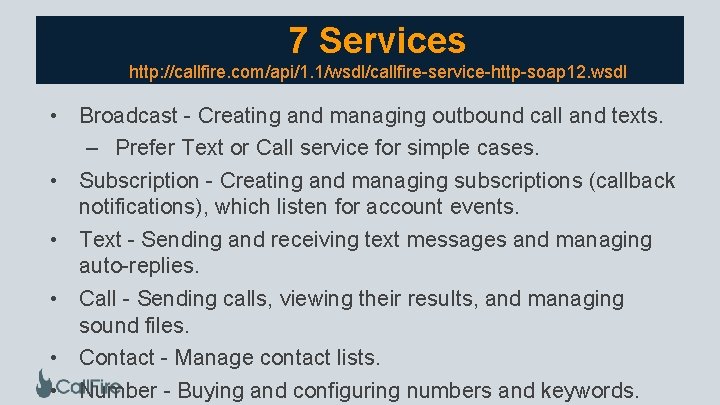 7 Services http: //callfire. com/api/1. 1/wsdl/callfire-service-http-soap 12. wsdl • Broadcast - Creating and managing