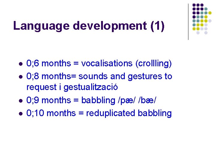 Language development (1) l l 0; 6 months = vocalisations (crollling) 0; 8 months= Language development (1) l l 0; 6 months = vocalisations (crollling) 0; 8 months=