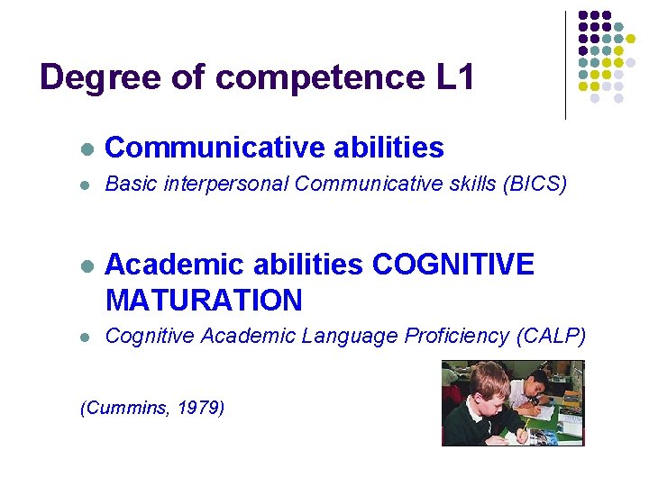 Degree of competence L 1 l Communicative abilities l Basic interpersonal Communicative skills (BICS) Degree of competence L 1 l Communicative abilities l Basic interpersonal Communicative skills (BICS)