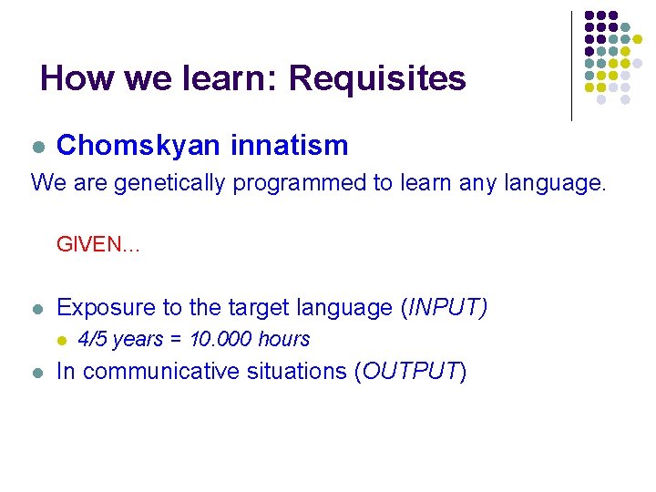 How we learn: Requisites l Chomskyan innatism We are genetically programmed to learn any How we learn: Requisites l Chomskyan innatism We are genetically programmed to learn any